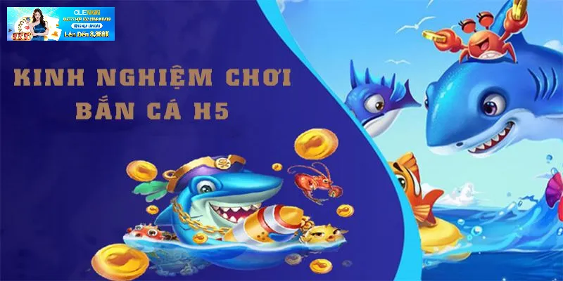 Bí quyết giúp bạn có thể chinh chiến săn cá H5 và thắng lớn