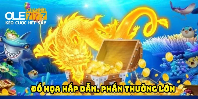 Bắn cá long vương hấp dẫn nhờ đồ họa đẹp và phần thưởng lớn