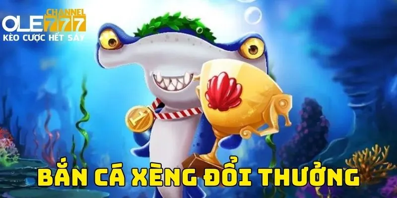 bắn cá xèng đổi thưởng