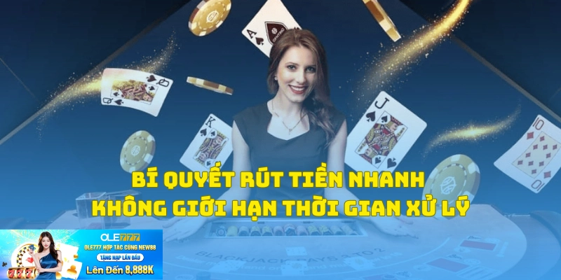 Thực hiện rút tiền không giới hạn cực nhanh chóng và dễ dàng OLE777