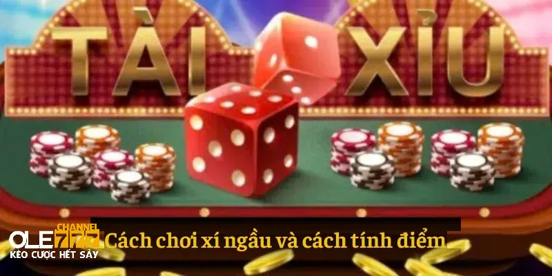Cách chơi xí ngầu và cách tính điểm