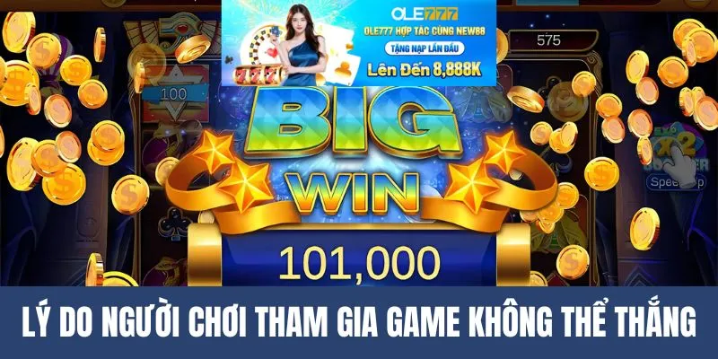 Lý do người chơi tham gia game không thể thắng