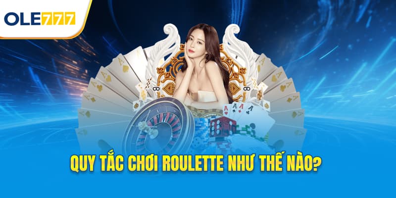 Quy tắc chơi roulette như thế nào?