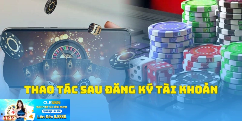 Hoàn tất các bước cần thiết sau khi tạo lập tài khoản