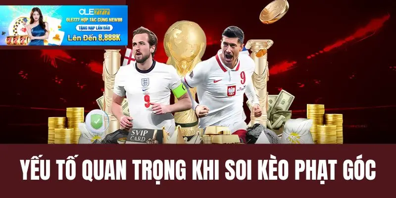 Những yếu tố quan trọng khi soi kèo phạt góc OLE777